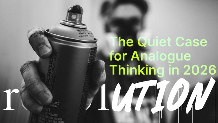 the quiet case for analogue thinking in 2026.jpg